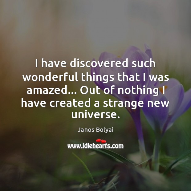 I have discovered such wonderful things that I was amazed… Out of Janos Bolyai Picture Quote