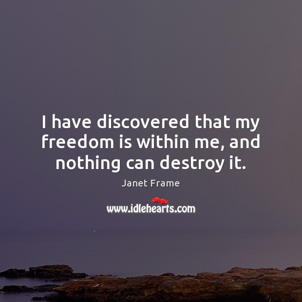 I have discovered that my freedom is within me, and nothing can destroy it. Janet Frame Picture Quote