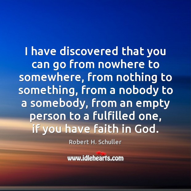 I have discovered that you can go from nowhere to somewhere, from Robert H. Schuller Picture Quote