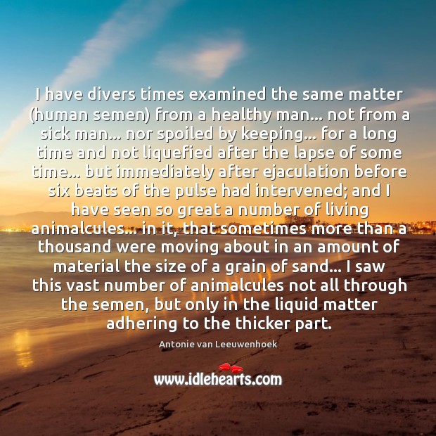 I have divers times examined the same matter (human semen) from a Antonie van Leeuwenhoek Picture Quote