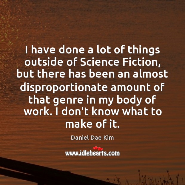 I have done a lot of things outside of Science Fiction, but Daniel Dae Kim Picture Quote