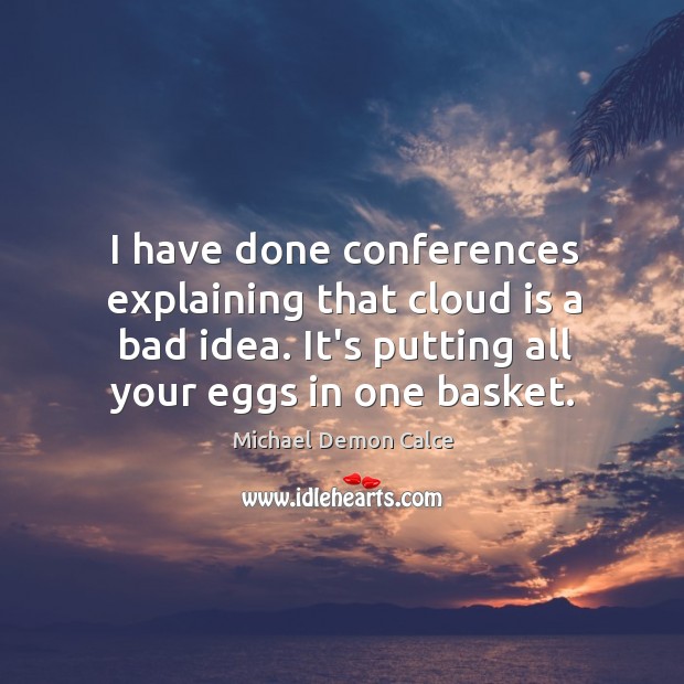 I have done conferences explaining that cloud is a bad idea. It’s Michael Demon Calce Picture Quote
