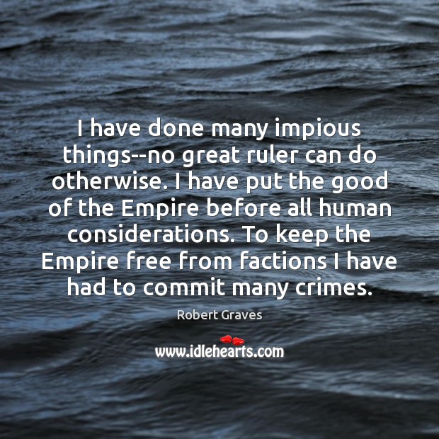 I have done many impious things–no great ruler can do otherwise. I Robert Graves Picture Quote