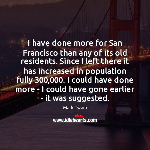 I have done more for San Francisco than any of its old Image