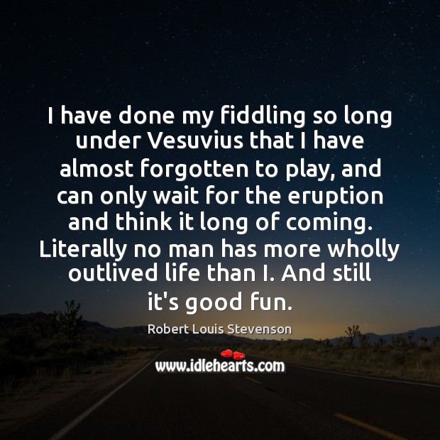 I have done my fiddling so long under Vesuvius that I have Robert Louis Stevenson Picture Quote