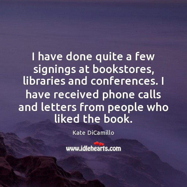 I have done quite a few signings at bookstores, libraries and conferences. Kate DiCamillo Picture Quote