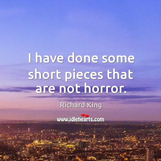 I have done some short pieces that are not horror. Richard King Picture Quote