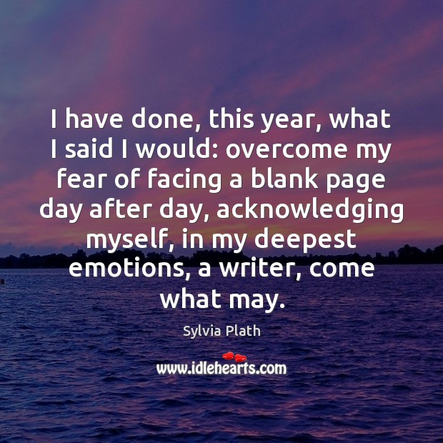 I have done, this year, what I said I would: overcome my Sylvia Plath Picture Quote