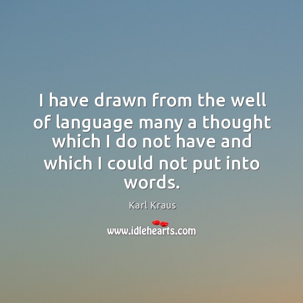 I have drawn from the well of language many a thought which Karl Kraus Picture Quote