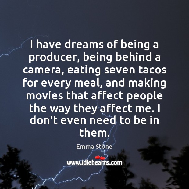 I have dreams of being a producer, being behind a camera, eating Emma Stone Picture Quote