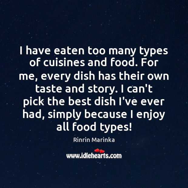 I have eaten too many types of cuisines and food. For me, Rinrin Marinka Picture Quote