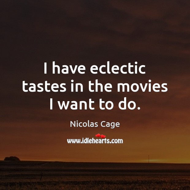 I have eclectic tastes in the movies I want to do. Nicolas Cage Picture Quote