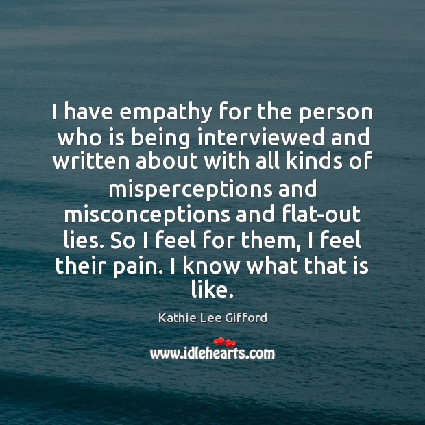 I have empathy for the person who is being interviewed and written Kathie Lee Gifford Picture Quote
