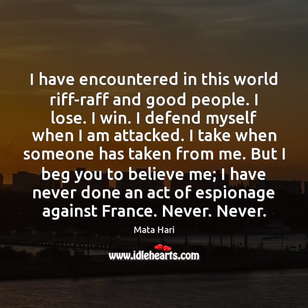 I have encountered in this world riff-raff and good people. I lose. Image