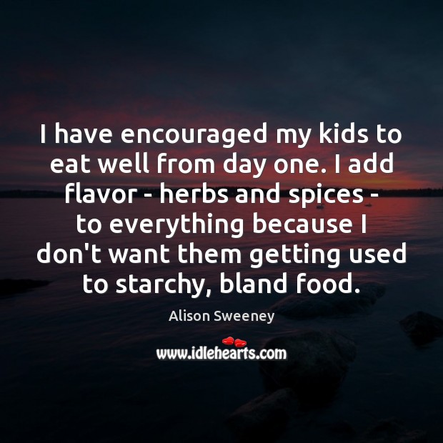 I have encouraged my kids to eat well from day one. I Alison Sweeney Picture Quote