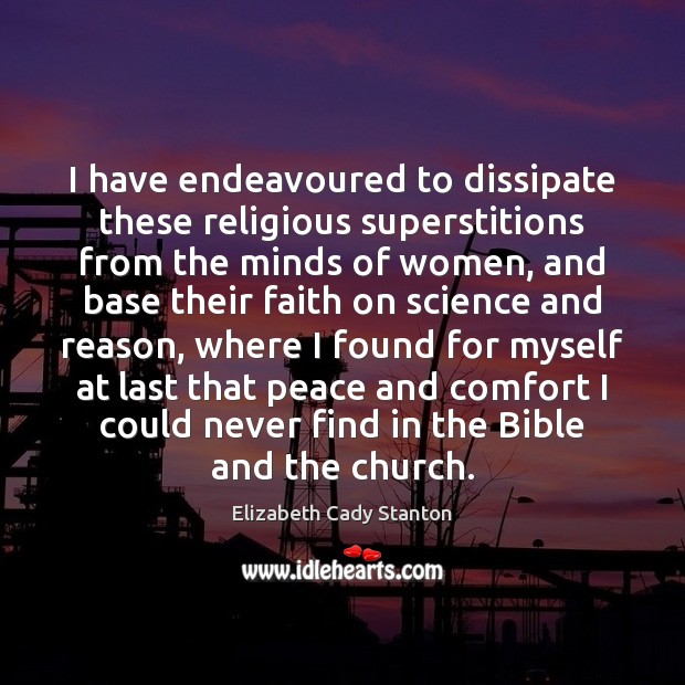 I have endeavoured to dissipate these religious superstitions from the minds of Elizabeth Cady Stanton Picture Quote