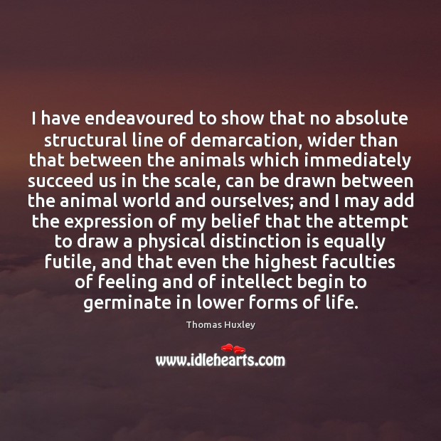 I have endeavoured to show that no absolute structural line of demarcation, Thomas Huxley Picture Quote
