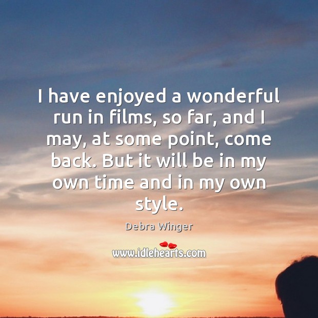 I have enjoyed a wonderful run in films, so far, and I Debra Winger Picture Quote