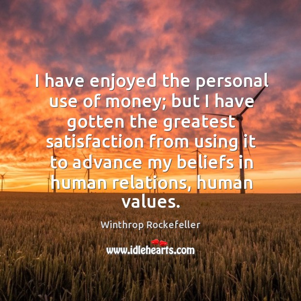 I have enjoyed the personal use of money; but I have gotten the greatest satisfaction from Winthrop Rockefeller Picture Quote