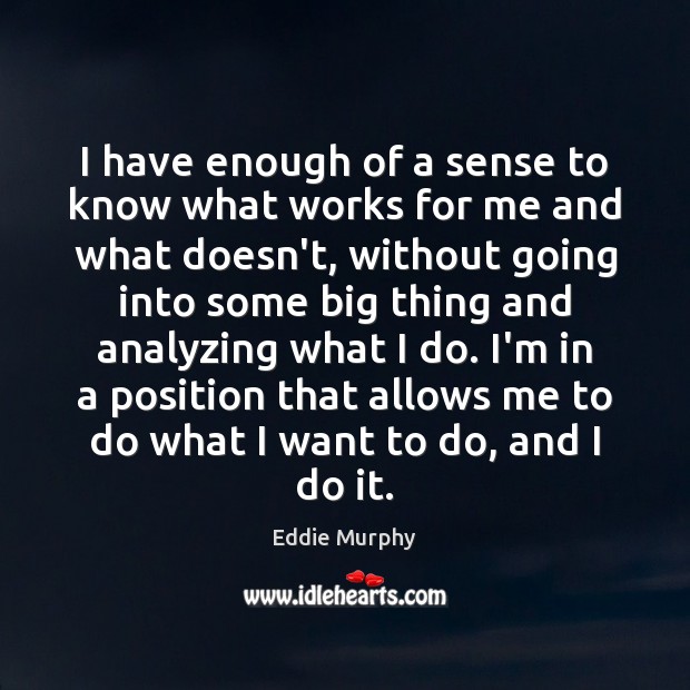 I have enough of a sense to know what works for me Eddie Murphy Picture Quote