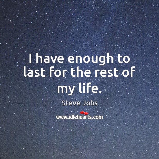 I have enough to last for the rest of my life. Steve Jobs Picture Quote