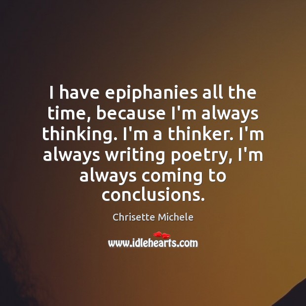 I have epiphanies all the time, because I’m always thinking. I’m a Chrisette Michele Picture Quote