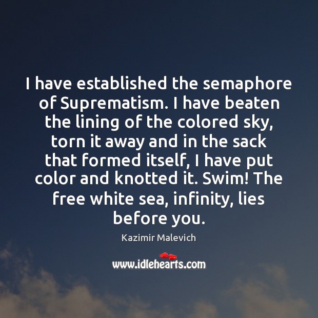 I have established the semaphore of Suprematism. I have beaten the lining Kazimir Malevich Picture Quote