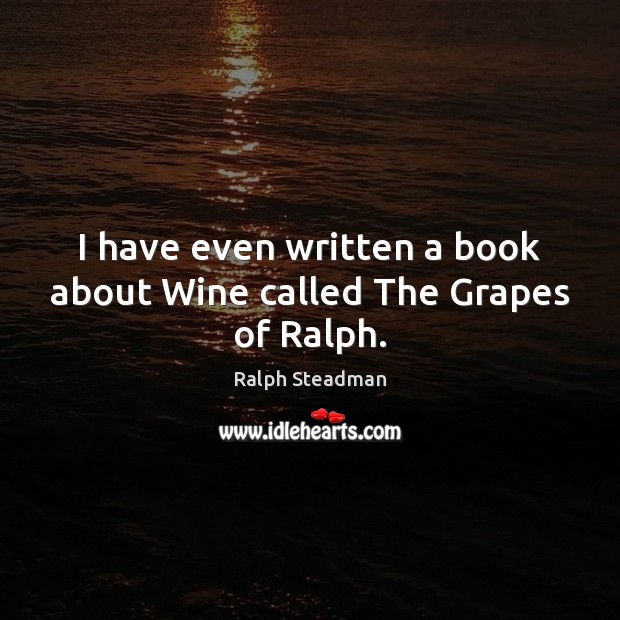 I have even written a book about Wine called The Grapes of Ralph. Image