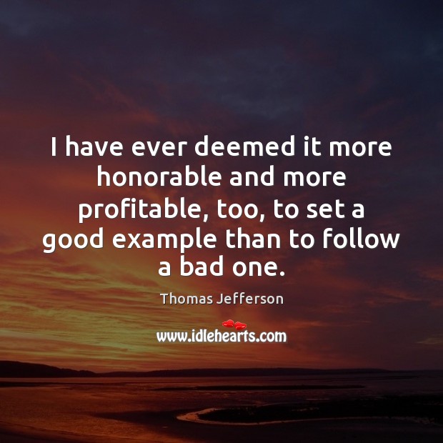 I have ever deemed it more honorable and more profitable, too, to Thomas Jefferson Picture Quote