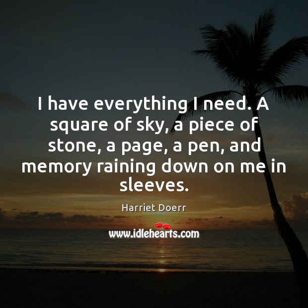 I have everything I need. A square of sky, a piece of Harriet Doerr Picture Quote