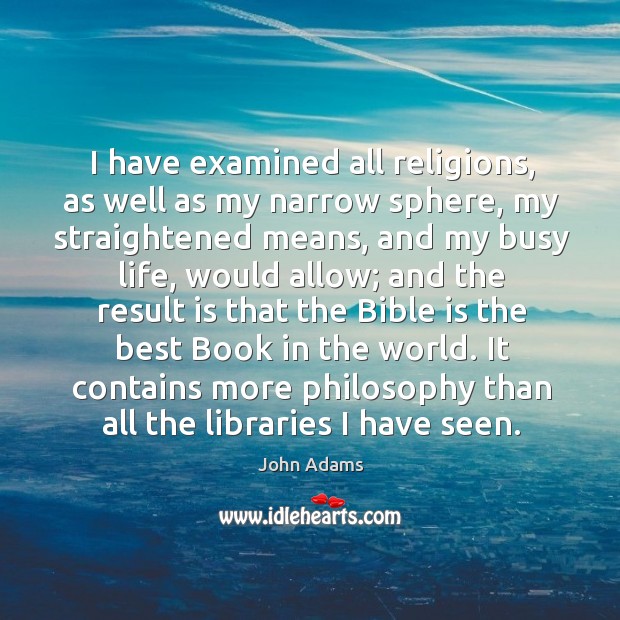 I have examined all religions, as well as my narrow sphere, my Image