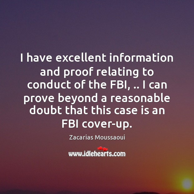 I have excellent information and proof relating to conduct of the FBI, .. Zacarias Moussaoui Picture Quote