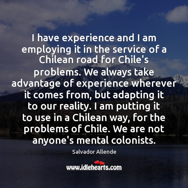 I have experience and I am employing it in the service of Salvador Allende Picture Quote