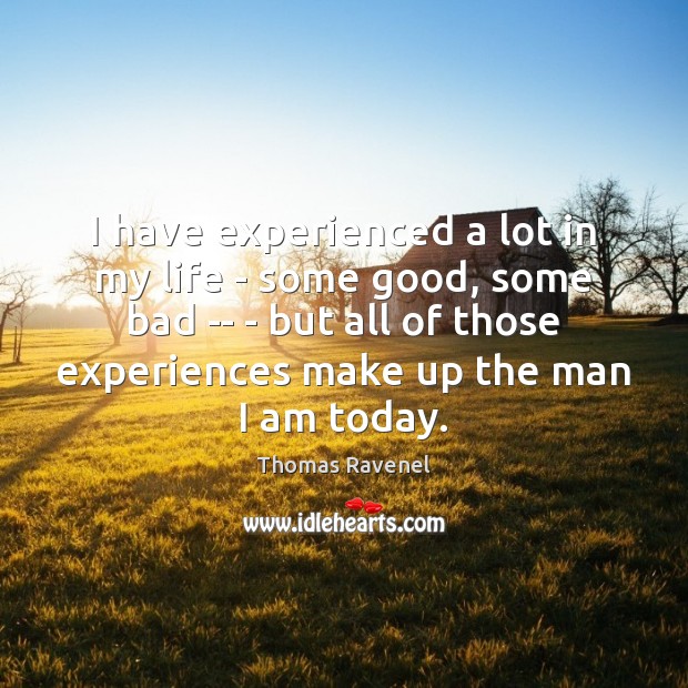 I have experienced a lot in my life – some good, some Thomas Ravenel Picture Quote