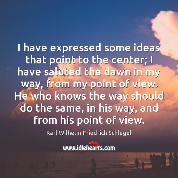 I have expressed some ideas that point to the center; I have Karl Wilhelm Friedrich Schlegel Picture Quote