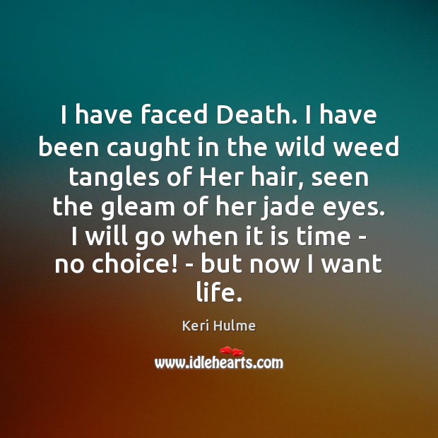 I have faced Death. I have been caught in the wild weed Keri Hulme Picture Quote