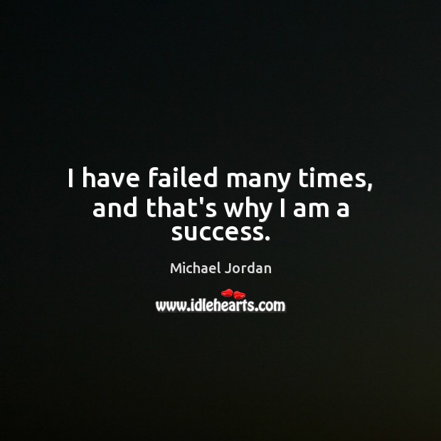 I have failed many times, and that’s why I am a success. Michael Jordan Picture Quote