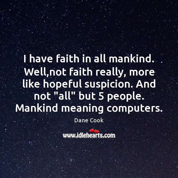 I have faith in all mankind. Well,not faith really, more like Dane Cook Picture Quote