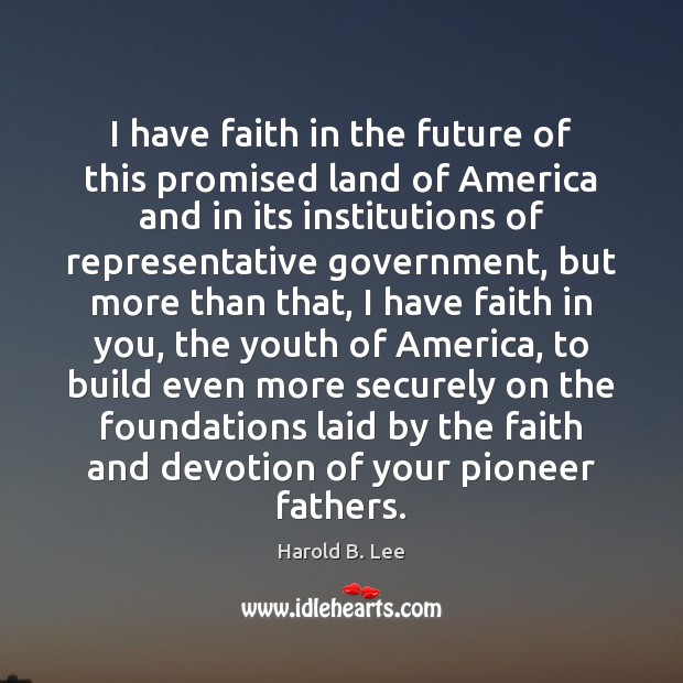 I have faith in the future of this promised land of America Harold B. Lee Picture Quote