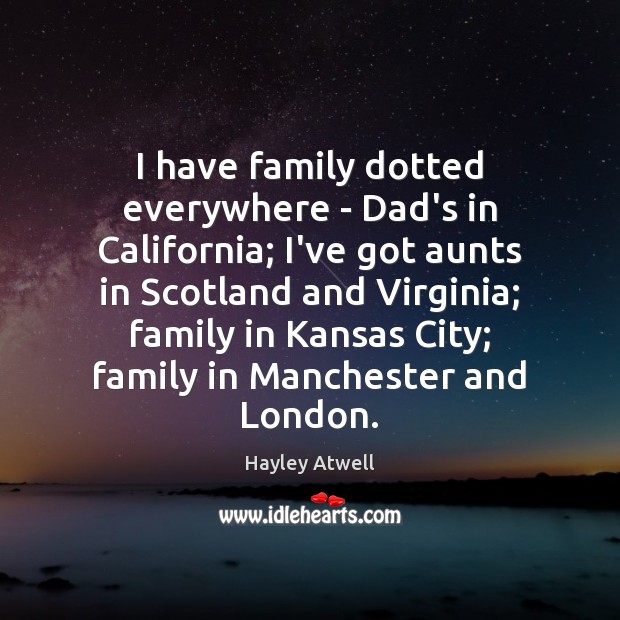 I have family dotted everywhere – Dad’s in California; I’ve got aunts Hayley Atwell Picture Quote