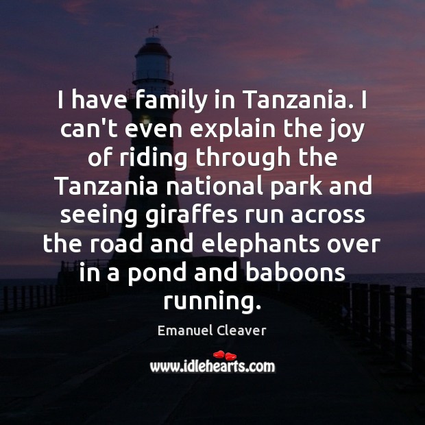 I have family in Tanzania. I can’t even explain the joy of Emanuel Cleaver Picture Quote