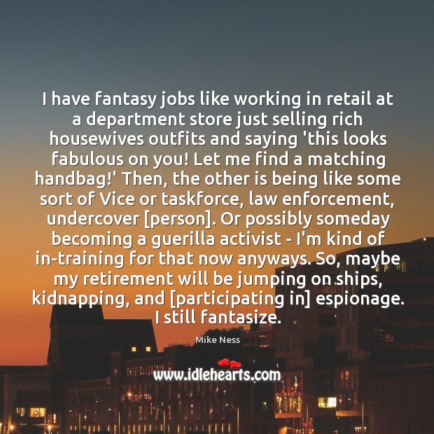 I have fantasy jobs like working in retail at a department store Mike Ness Picture Quote