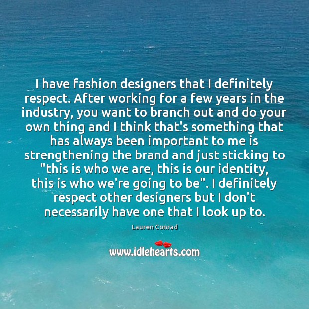 I have fashion designers that I definitely respect. After working for a Lauren Conrad Picture Quote