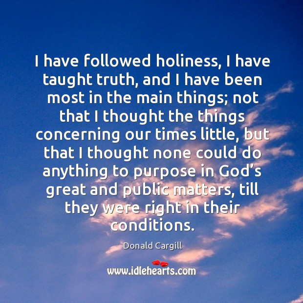 I have followed holiness, I have taught truth Donald Cargill Picture Quote