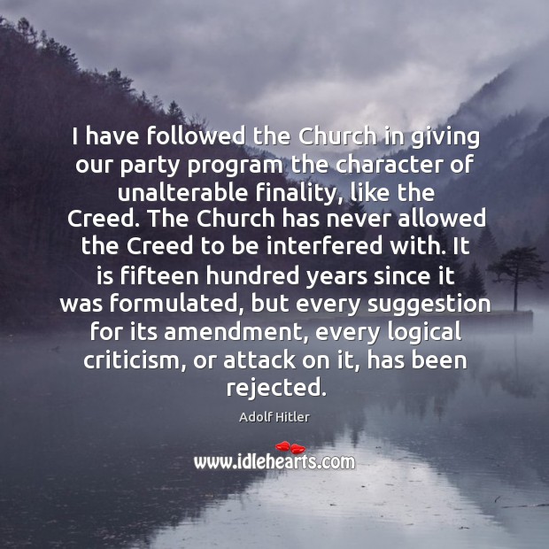 I have followed the Church in giving our party program the character Adolf Hitler Picture Quote