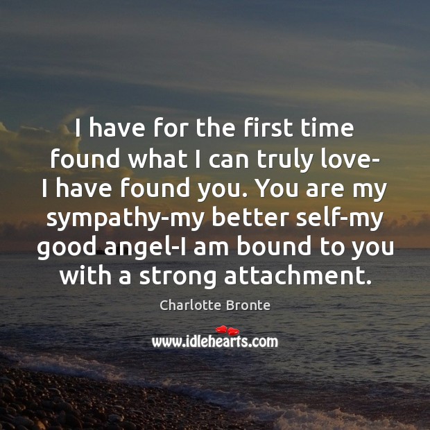 I have for the first time found what I can truly love- Charlotte Bronte Picture Quote