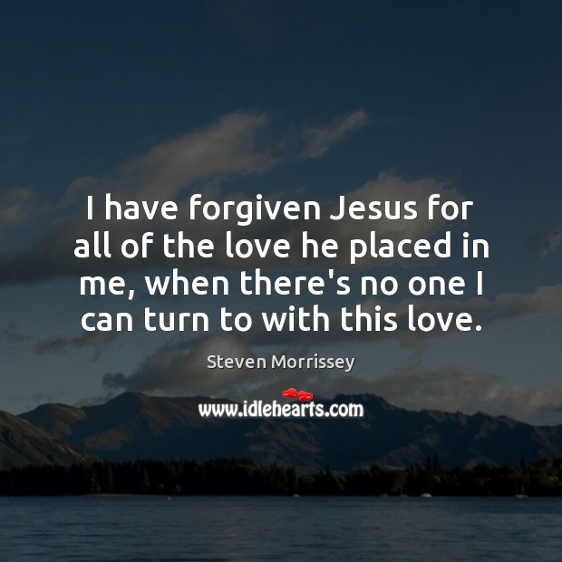 I have forgiven Jesus for all of the love he placed in Image