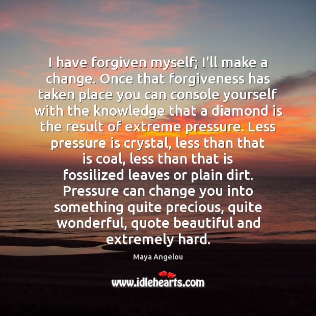 I have forgiven myself; I’ll make a change. Once that forgiveness has Maya Angelou Picture Quote