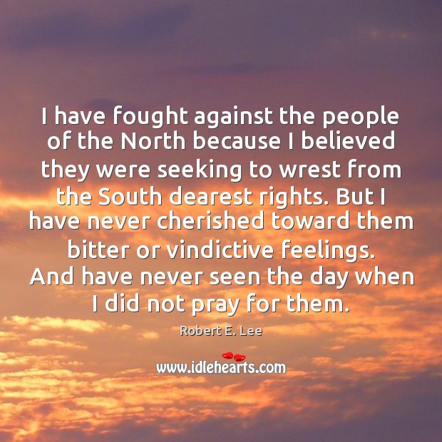 I have fought against the people of the North because I believed Image