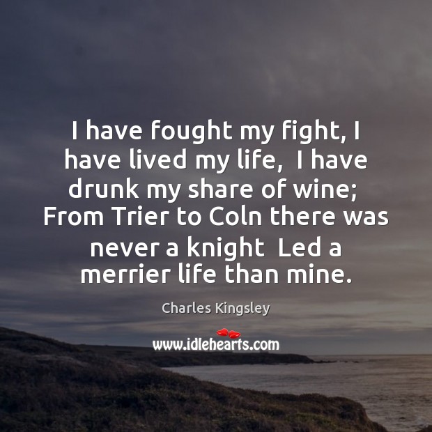 I have fought my fight, I have lived my life,  I have Charles Kingsley Picture Quote